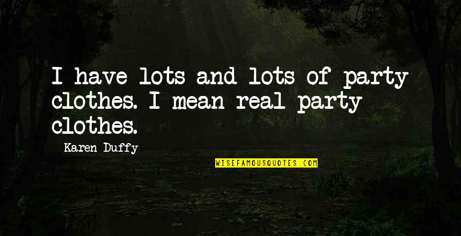 Decals Words Quotes By Karen Duffy: I have lots and lots of party clothes.