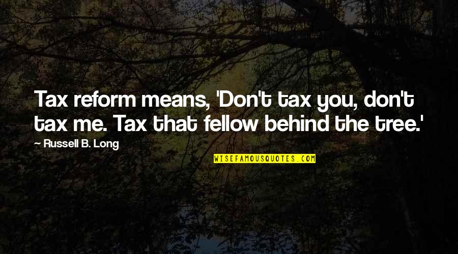 Decals Words Quotes By Russell B. Long: Tax reform means, 'Don't tax you, don't tax