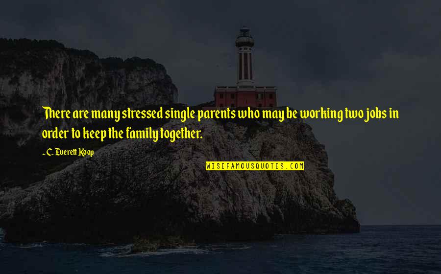Decamping Quotes By C. Everett Koop: There are many stressed single parents who may