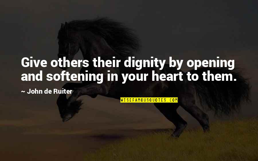 Decamping Quotes By John De Ruiter: Give others their dignity by opening and softening