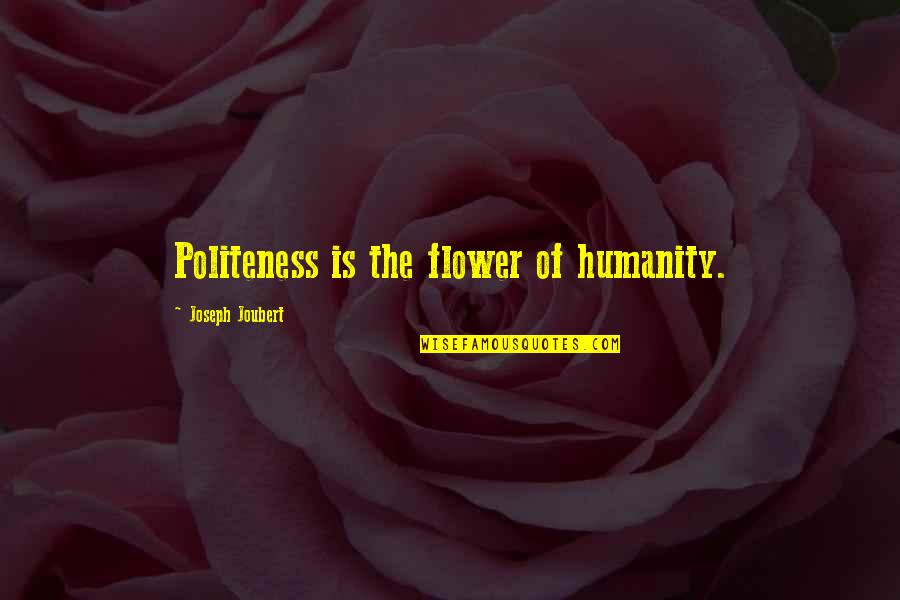 Decamping Quotes By Joseph Joubert: Politeness is the flower of humanity.