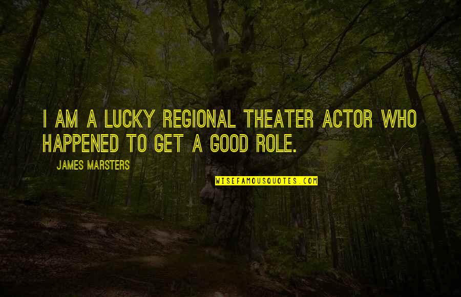 Decanato Asuntos Quotes By James Marsters: I am a lucky regional theater actor who Decanato Asuntos Quotes By James Marsters: I am a lucky regional theater actor who
