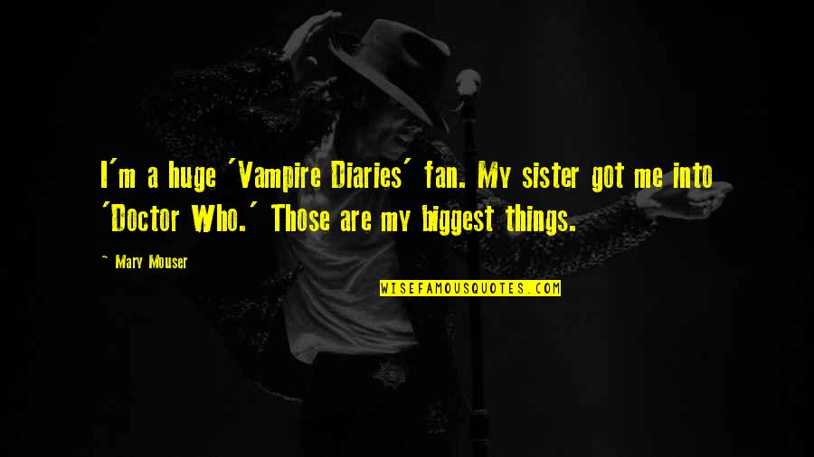 Decantar Filtrar Quotes By Mary Mouser: I'm a huge 'Vampire Diaries' fan. My sister Decantar Filtrar Quotes By Mary Mouser: I'm a huge 'Vampire Diaries' fan. My sister