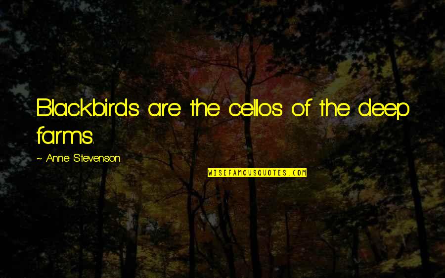 Decanting Chemistry Quotes By Anne Stevenson: Blackbirds are the cellos of the deep farms. Decanting Chemistry Quotes By Anne Stevenson: Blackbirds are the cellos of the deep farms.