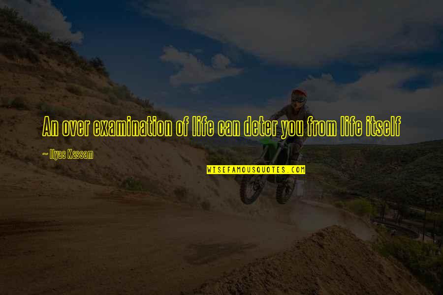 Decants Quotes By Ilyas Kassam: An over examination of life can deter you