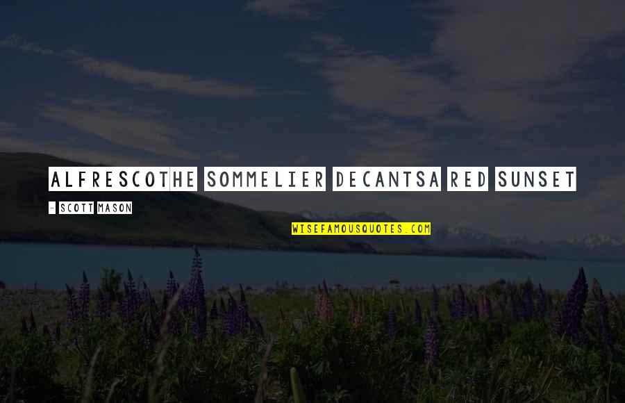 Decants Quotes By Scott Mason: alfrescothe sommelier decantsa red sunset