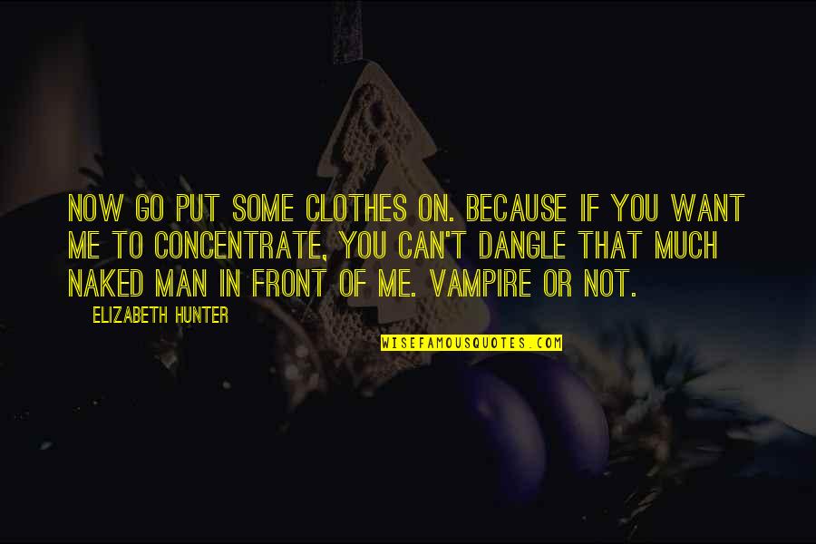 Decanus Llc Quotes By Elizabeth Hunter: Now go put some clothes on. Because if Decanus Llc Quotes By Elizabeth Hunter: Now go put some clothes on. Because if