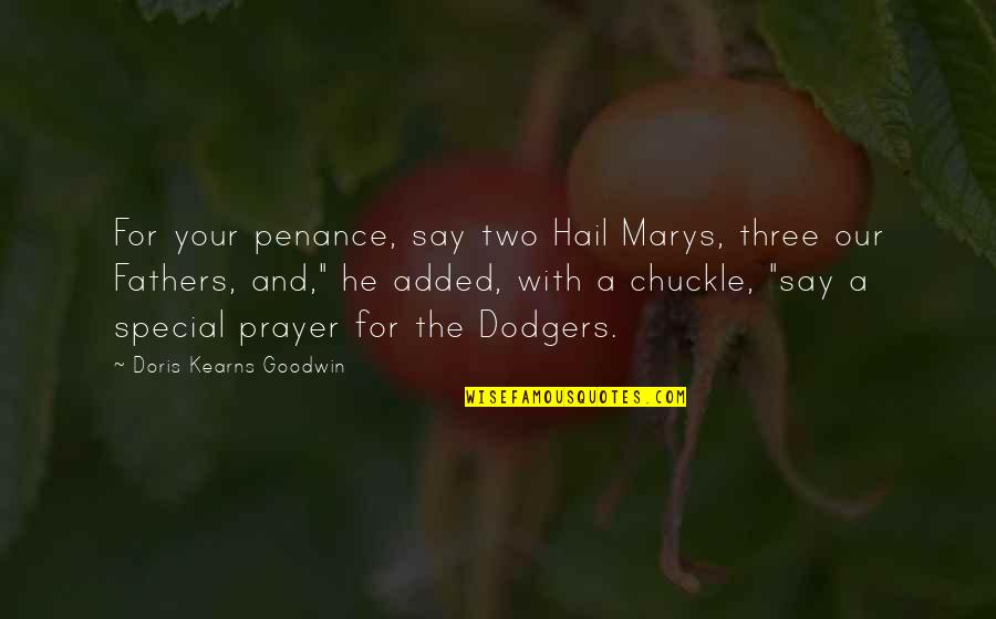Decapitados Soldados Quotes By Doris Kearns Goodwin: For your penance, say two Hail Marys, three Decapitados Soldados Quotes By Doris Kearns Goodwin: For your penance, say two Hail Marys, three