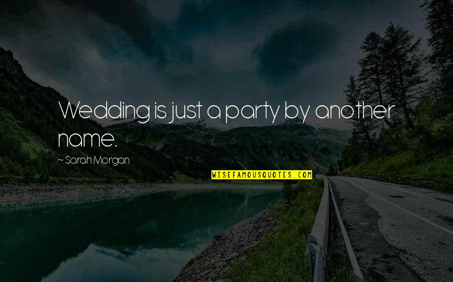 Decapitari Quotes By Sarah Morgan: Wedding is just a party by another name. Decapitari Quotes By Sarah Morgan: Wedding is just a party by another name.