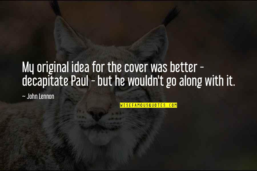 Decapitate Quotes By John Lennon: My original idea for the cover was better