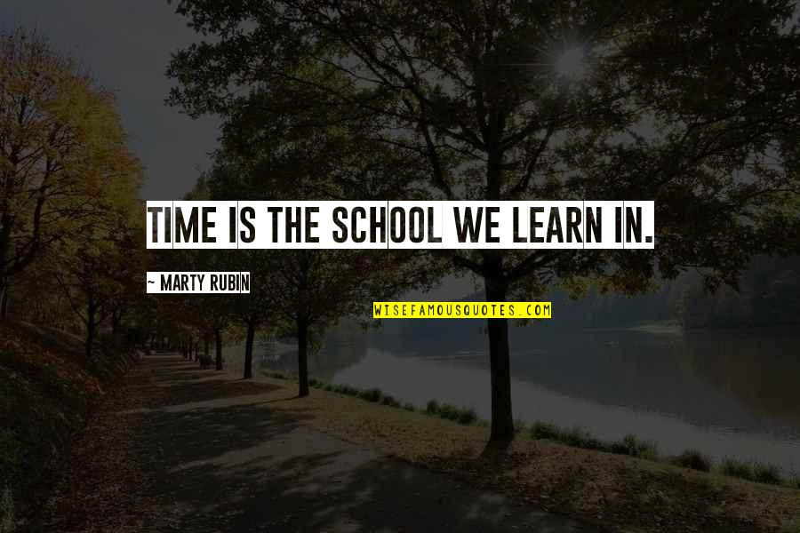 Decapitated Quotes By Marty Rubin: Time is the school we learn in. Decapitated Quotes By Marty Rubin: Time is the school we learn in.