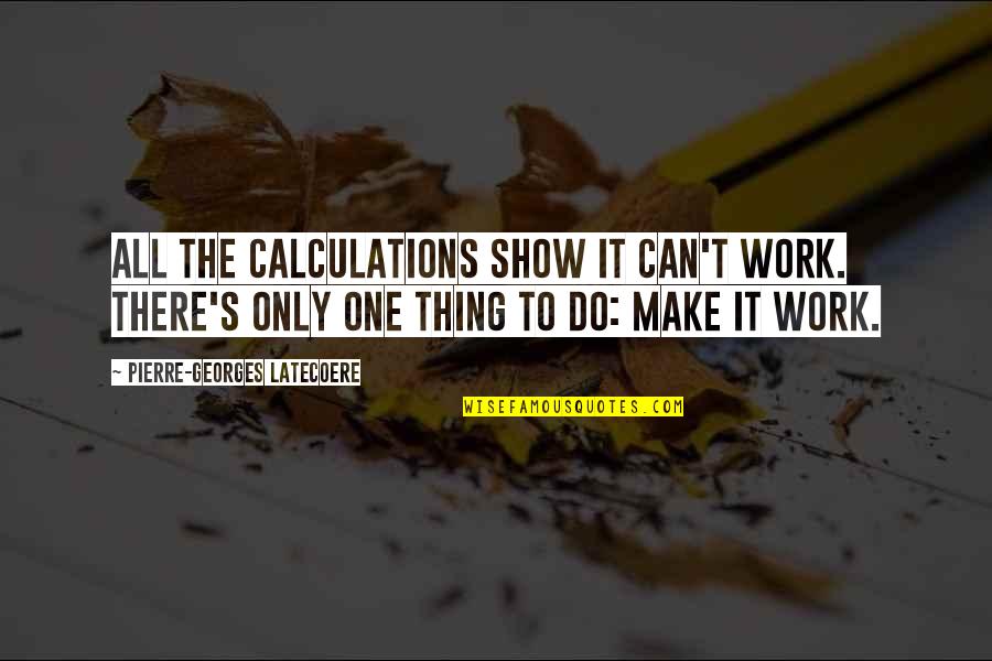Decapitated Quotes By Pierre-Georges Latecoere: All the calculations show it can't work. There's Decapitated Quotes By Pierre-Georges Latecoere: All the calculations show it can't work. There's