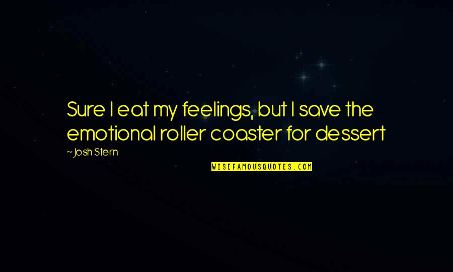 Decapitating Quotes By Josh Stern: Sure I eat my feelings, but I save