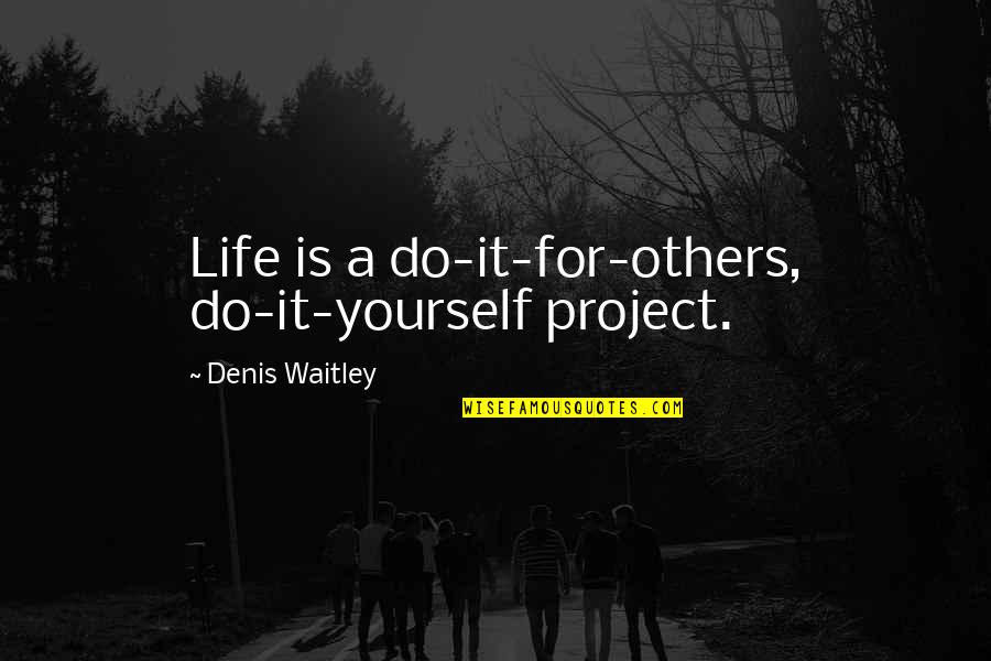 Decapitation Quotes By Denis Waitley: Life is a do-it-for-others, do-it-yourself project.