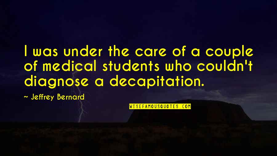 Decapitation Quotes By Jeffrey Bernard: I was under the care of a couple