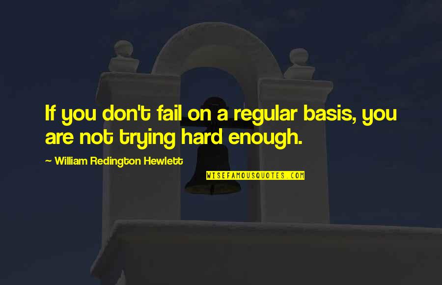 Decapitators Quotes By William Redington Hewlett: If you don't fail on a regular basis,
