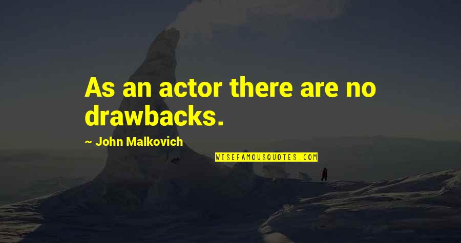 Decapited Quotes By John Malkovich: As an actor there are no drawbacks. Decapited Quotes By John Malkovich: As an actor there are no drawbacks.