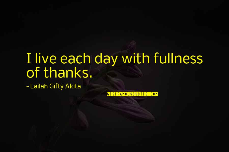 Decapited Quotes By Lailah Gifty Akita: I live each day with fullness of thanks. Decapited Quotes By Lailah Gifty Akita: I live each day with fullness of thanks.
