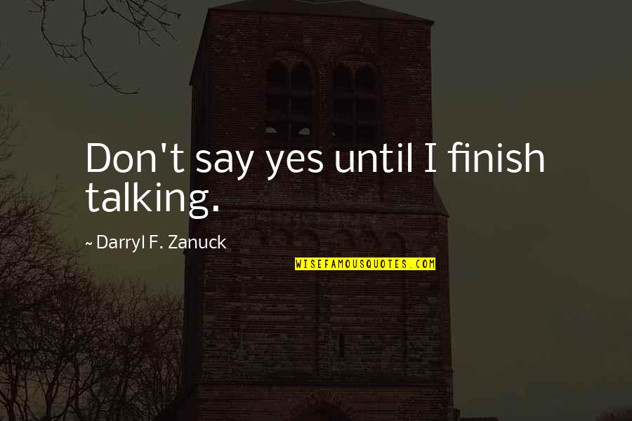 Decarb Quotes By Darryl F. Zanuck: Don't say yes until I finish talking. Decarb Quotes By Darryl F. Zanuck: Don't say yes until I finish talking.