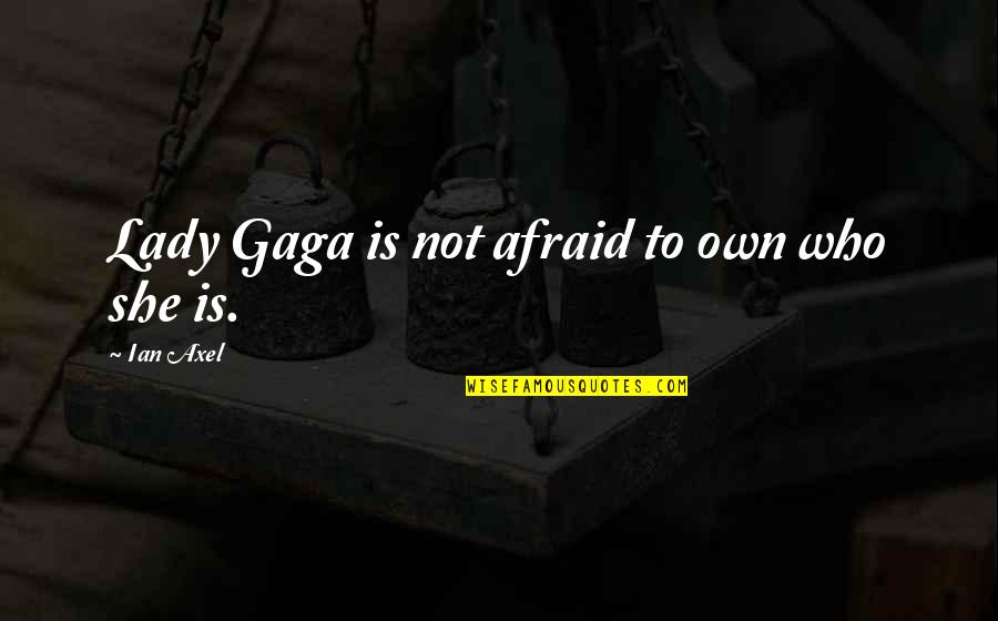 Decarli Equestrian Quotes By Ian Axel: Lady Gaga is not afraid to own who Decarli Equestrian Quotes By Ian Axel: Lady Gaga is not afraid to own who