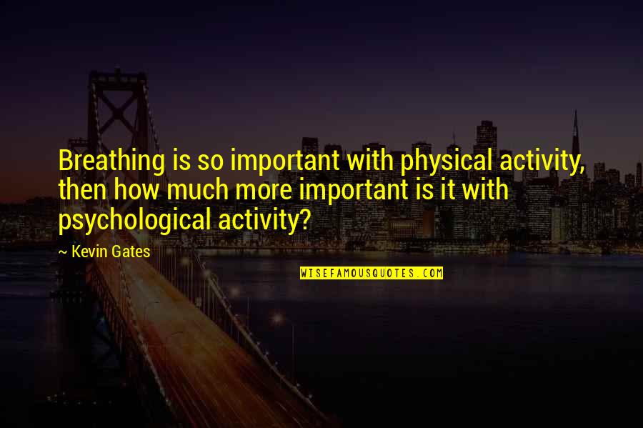 Decarli Equestrian Quotes By Kevin Gates: Breathing is so important with physical activity, then Decarli Equestrian Quotes By Kevin Gates: Breathing is so important with physical activity, then