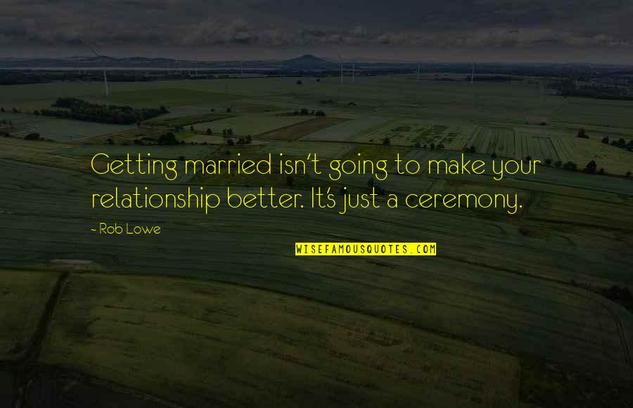 Decarlo Bennett Quotes By Rob Lowe: Getting married isn't going to make your relationship
