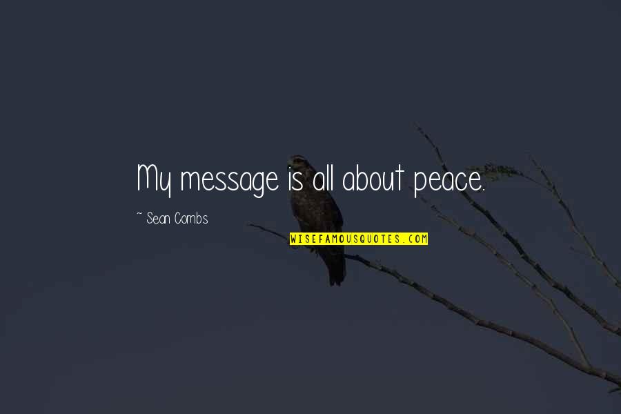 Decas Group Quotes By Sean Combs: My message is all about peace. Decas Group Quotes By Sean Combs: My message is all about peace.