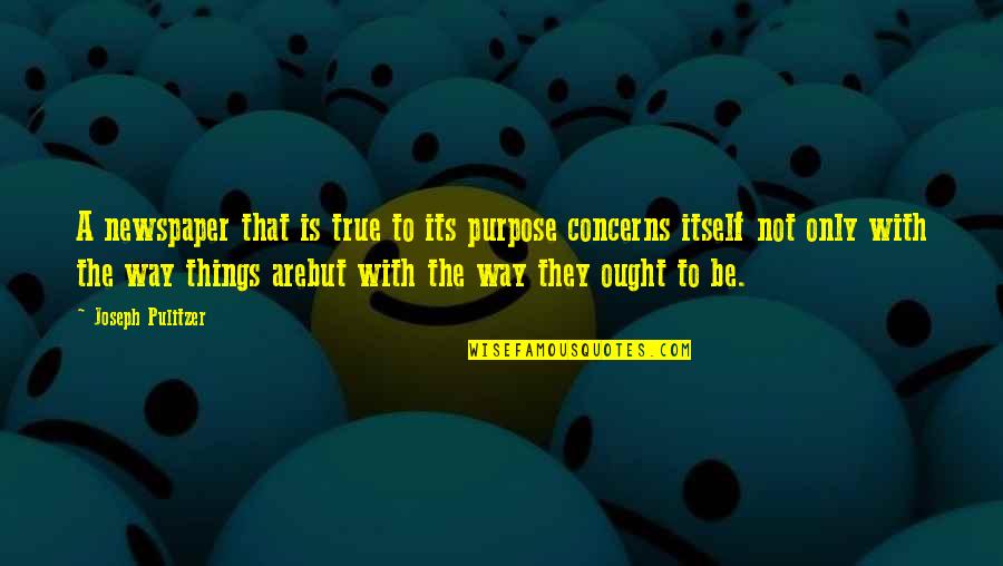 Decastro Farms Quotes By Joseph Pulitzer: A newspaper that is true to its purpose Decastro Farms Quotes By Joseph Pulitzer: A newspaper that is true to its purpose