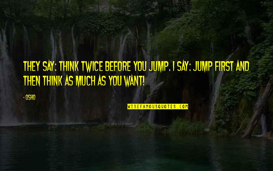 Decastro Injury Quotes By Osho: They say: Think twice before you jump. I