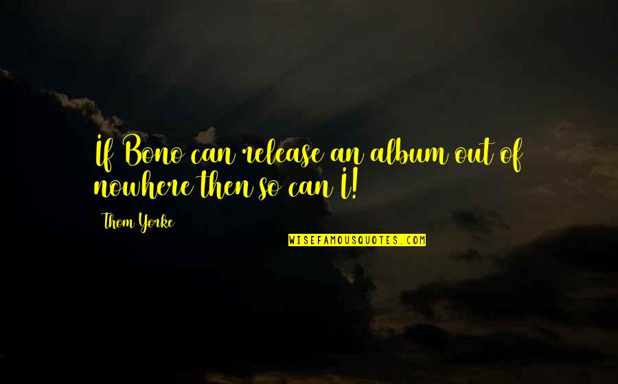 Decasyllabic Couplet Quotes By Thom Yorke: If Bono can release an album out of