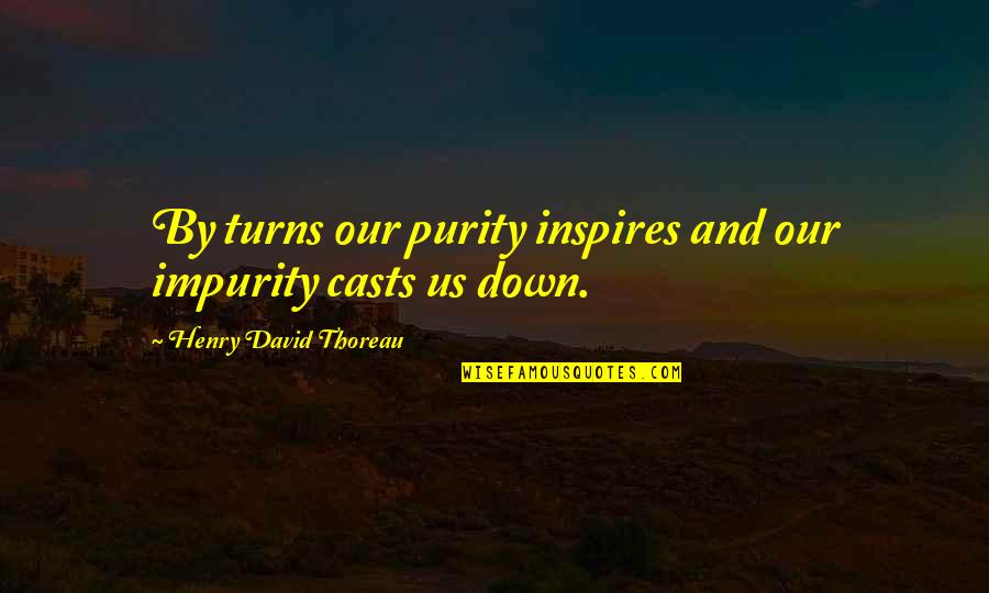 Decasyllabic Example Quotes By Henry David Thoreau: By turns our purity inspires and our impurity Decasyllabic Example Quotes By Henry David Thoreau: By turns our purity inspires and our impurity