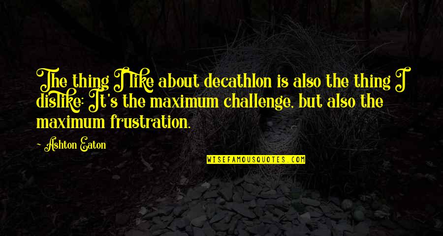 Decathlon Quotes By Ashton Eaton: The thing I like about decathlon is also