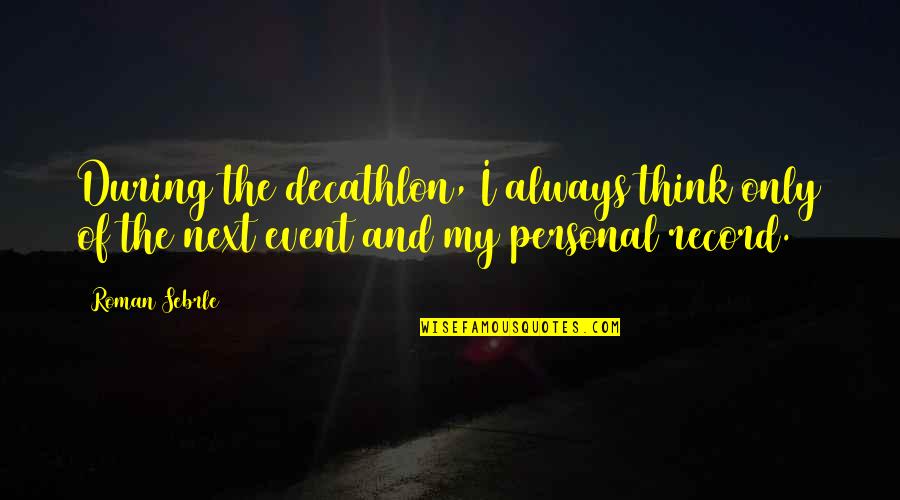Decathlon Quotes By Roman Sebrle: During the decathlon, I always think only of