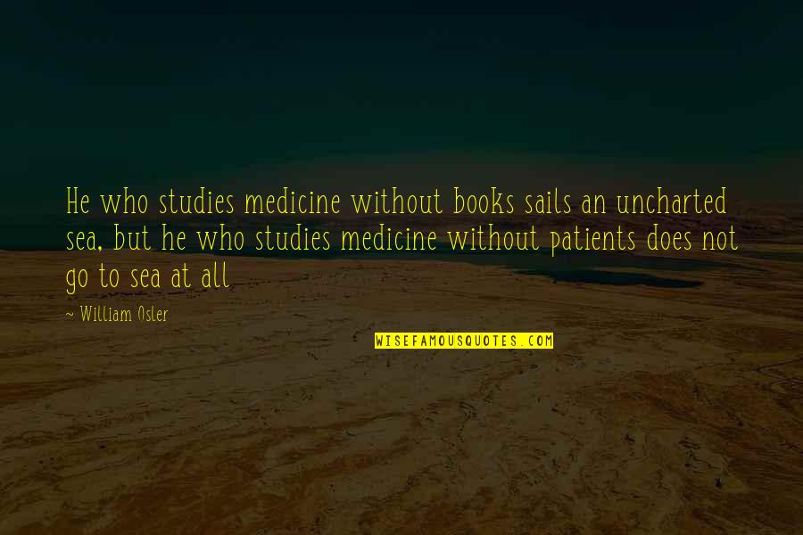 Decavalcante Lawrence Quotes By William Osler: He who studies medicine without books sails an