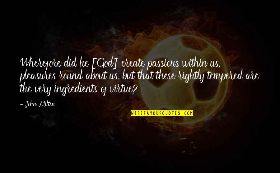 Decavalcante Pronunciation Quotes By John Milton: Wherefore did he [God] create passions within us,