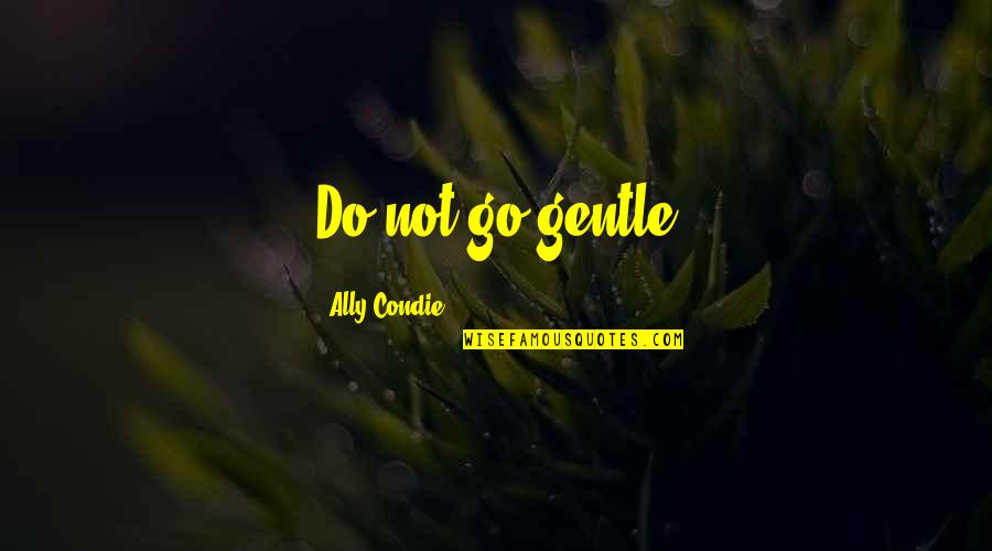 Decavele Tuinen Quotes By Ally Condie: Do not go gentle