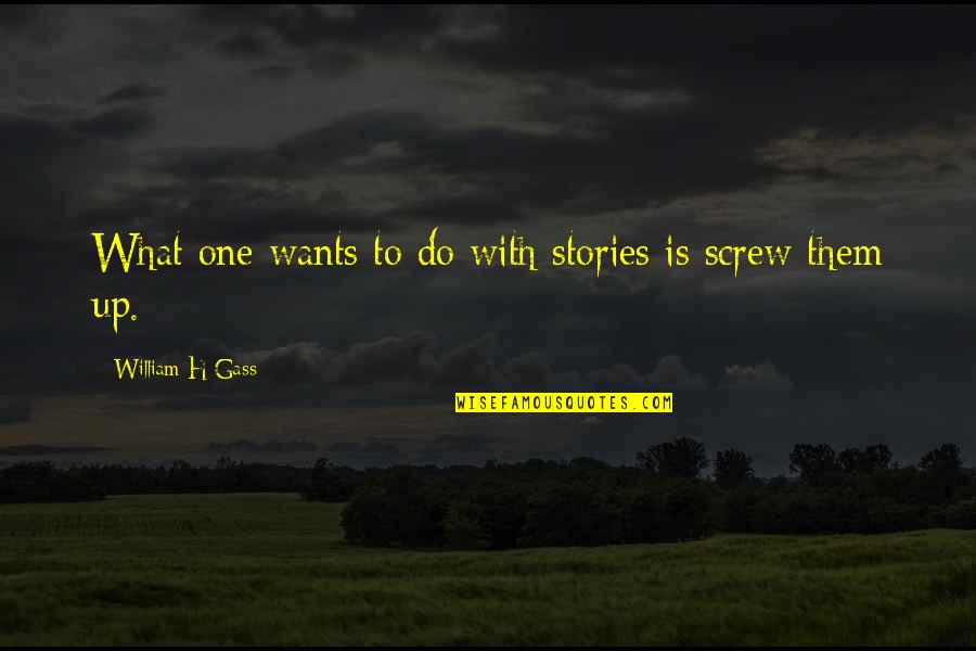 Decay In The Road Quotes By William H Gass: What one wants to do with stories is