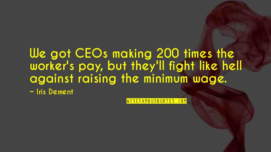 Decay Quote Quotes By Iris Dement: We got CEOs making 200 times the worker's