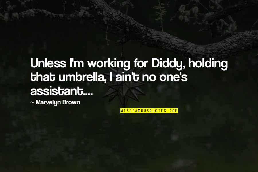 Decay Quote Quotes By Marvelyn Brown: Unless I'm working for Diddy, holding that umbrella,