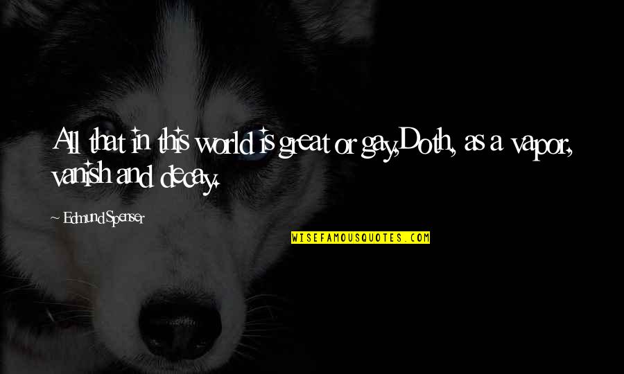 Decay Quotes By Edmund Spenser: All that in this world is great or