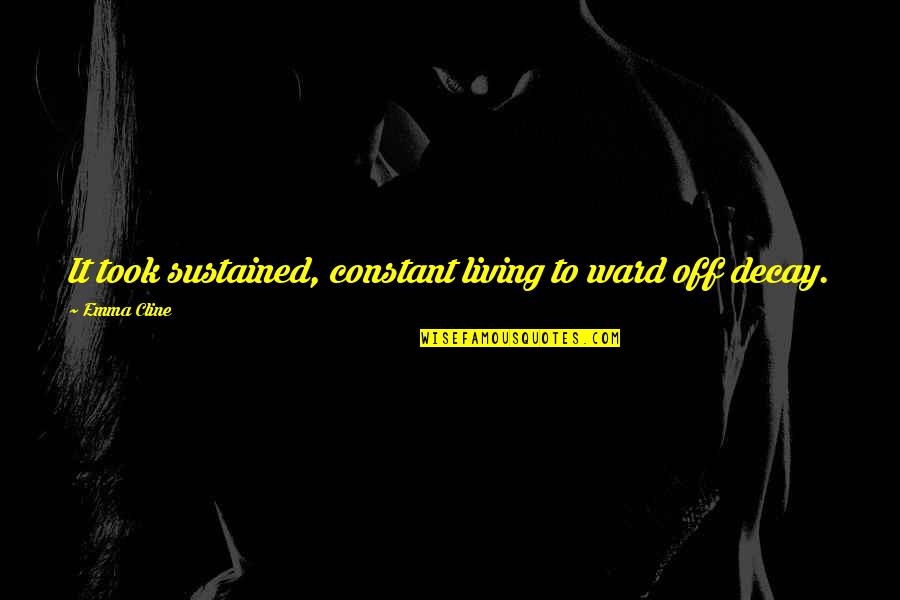 Decay Quotes By Emma Cline: It took sustained, constant living to ward off