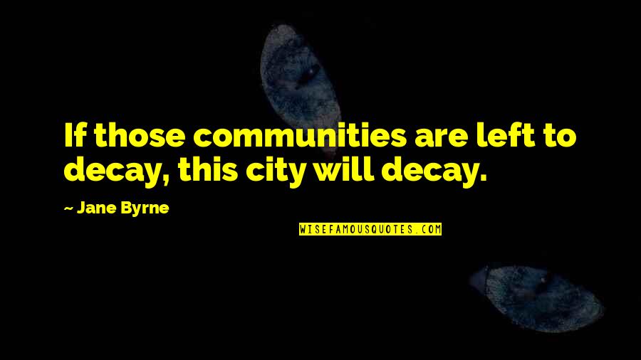 Decay Quotes By Jane Byrne: If those communities are left to decay, this