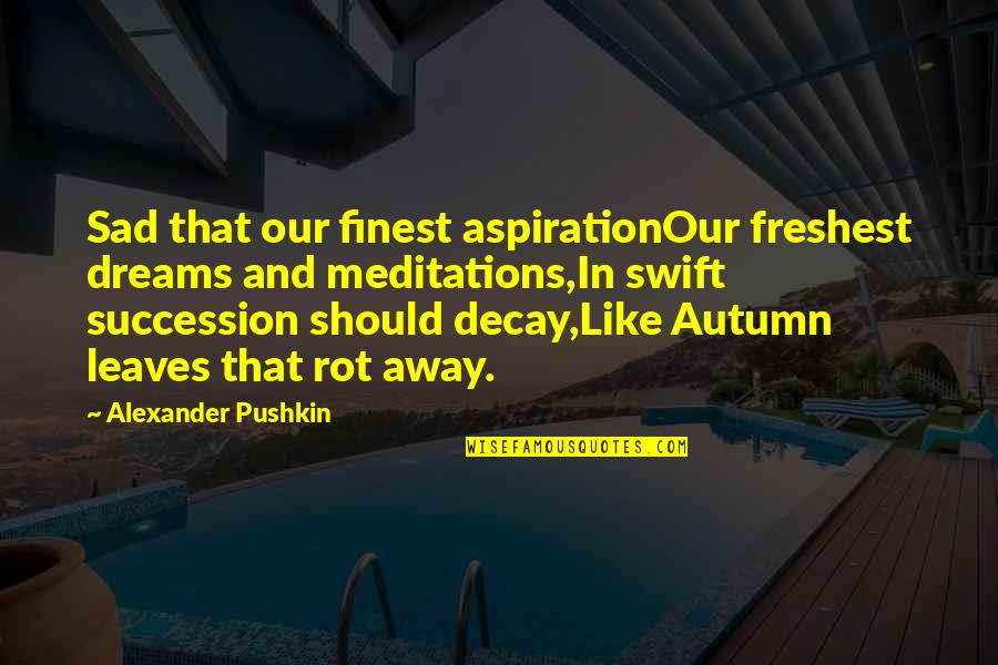 Decay'd Quotes By Alexander Pushkin: Sad that our finest aspirationOur freshest dreams and