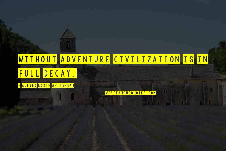 Decay'd Quotes By Alfred North Whitehead: Without adventure civilization is in full decay. Decay'd Quotes By Alfred North Whitehead: Without adventure civilization is in full decay.