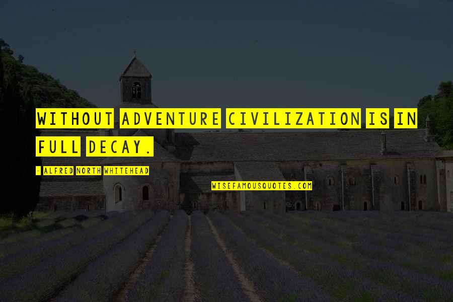 Decay'd Quotes By Alfred North Whitehead: Without adventure civilization is in full decay.