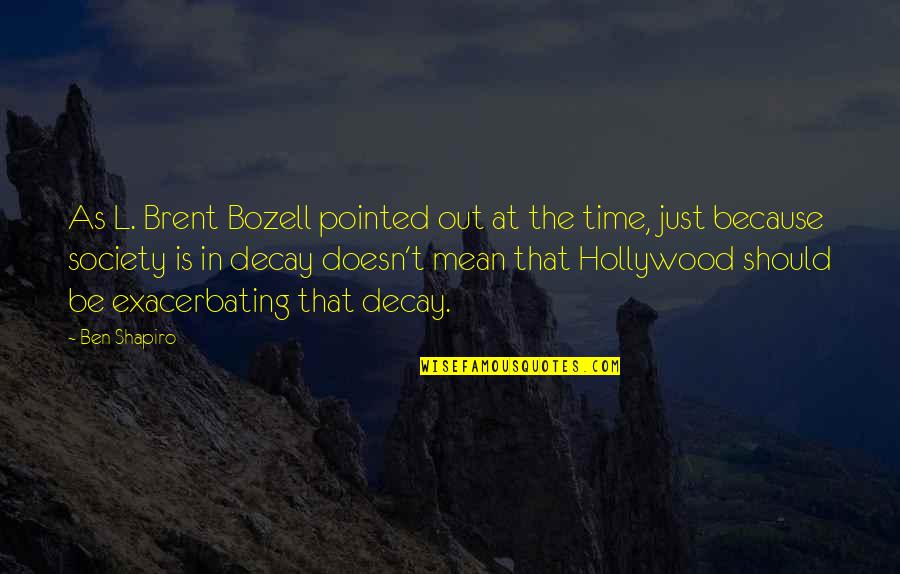 Decay'd Quotes By Ben Shapiro: As L. Brent Bozell pointed out at the Decay'd Quotes By Ben Shapiro: As L. Brent Bozell pointed out at the