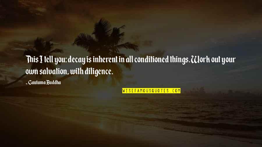 Decay'd Quotes By Gautama Buddha: This I tell you: decay is inherent in Decay'd Quotes By Gautama Buddha: This I tell you: decay is inherent in