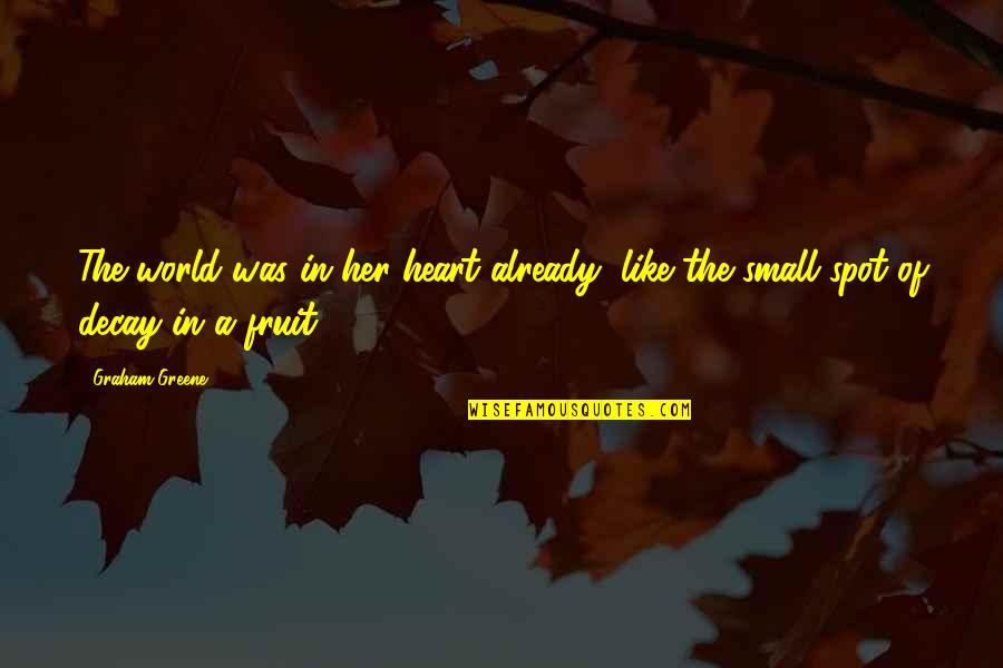 Decay'd Quotes By Graham Greene: The world was in her heart already, like