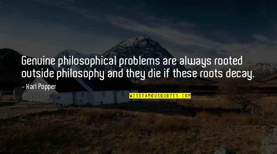 Decay'd Quotes By Karl Popper: Genuine philosophical problems are always rooted outside philosophy Decay'd Quotes By Karl Popper: Genuine philosophical problems are always rooted outside philosophy