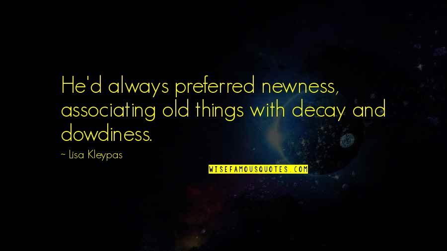 Decay'd Quotes By Lisa Kleypas: He'd always preferred newness, associating old things with